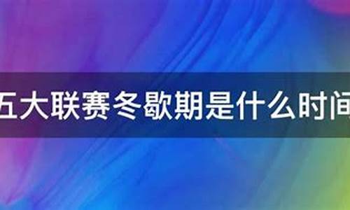 五大联赛冬歇期时间表-五大联赛冬休