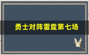 勇士vs雷霆第二场-勇士对阵雷霆第七场