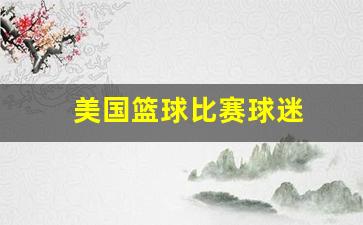 看看美国篮球-美国篮球比赛球迷