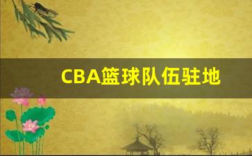 CBA篮球队伍驻地-cba篮球队伍驻地是哪里