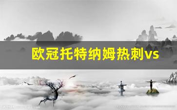 欧冠托特纳姆热刺vs阿贾克斯比分预测-欧冠托特纳姆热刺vs阿贾克斯