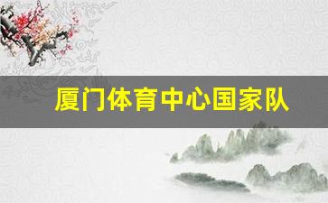 厦门体育中心国家队-厦门体育中心官网