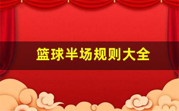 篮球半场规则大全-篮球半场规则大全视频